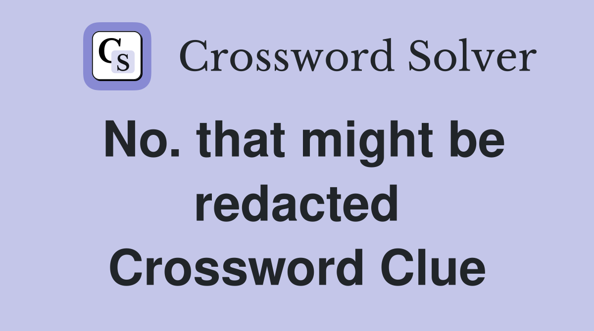 No. that might be redacted Crossword Clue