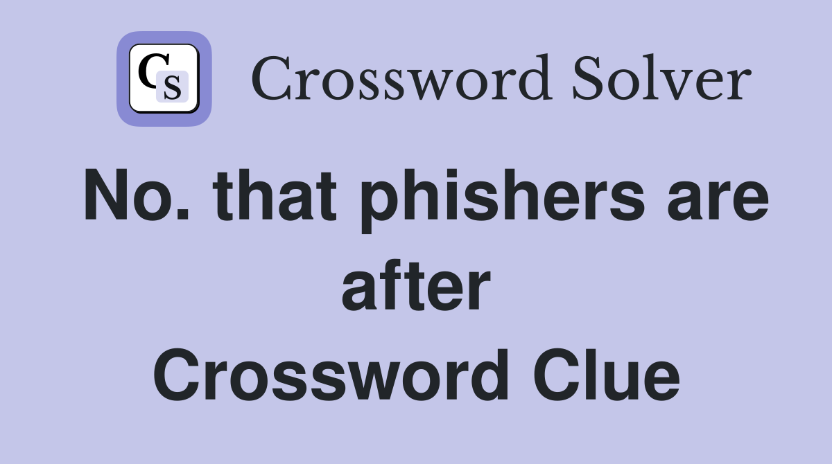 No. that phishers are after Crossword Clue