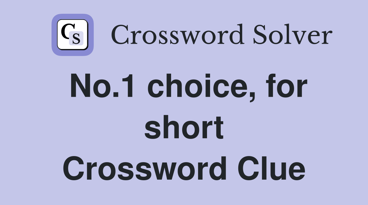 No.1 choice, for short Crossword Clue