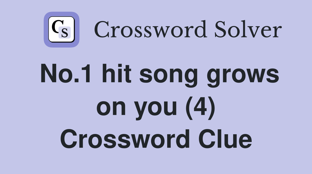 No.1 hit song grows on you (4) Crossword Clue