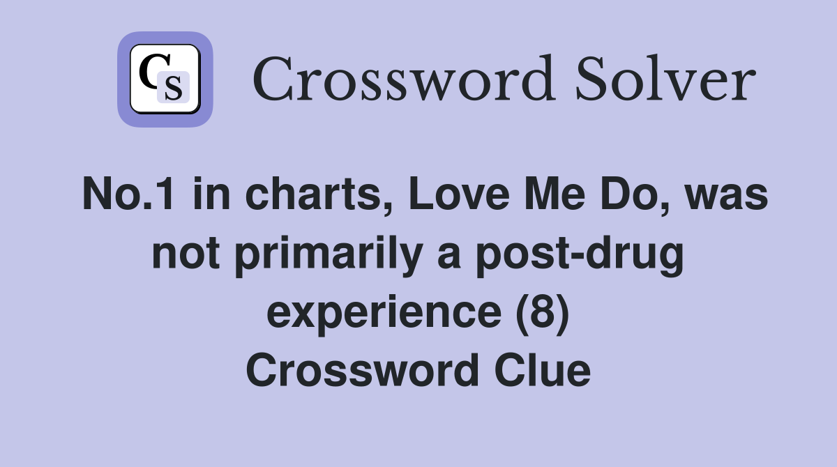 No.1 in charts, Love Me Do, was not primarily a post-drug experience (8) Crossword Clue
