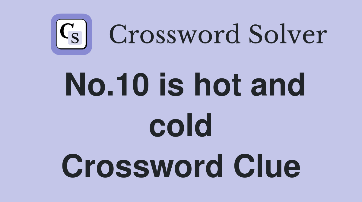 No.10 is hot and cold Crossword Clue