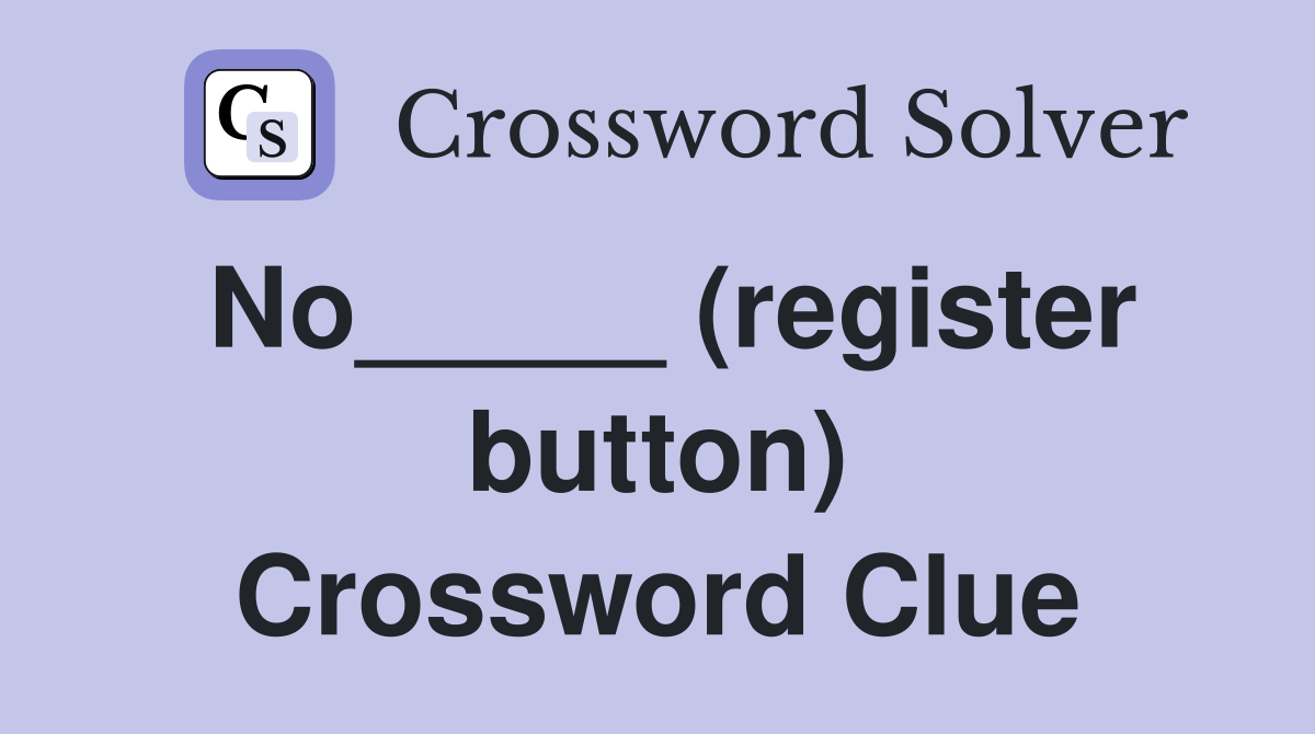 No_____ (register button) Crossword Clue