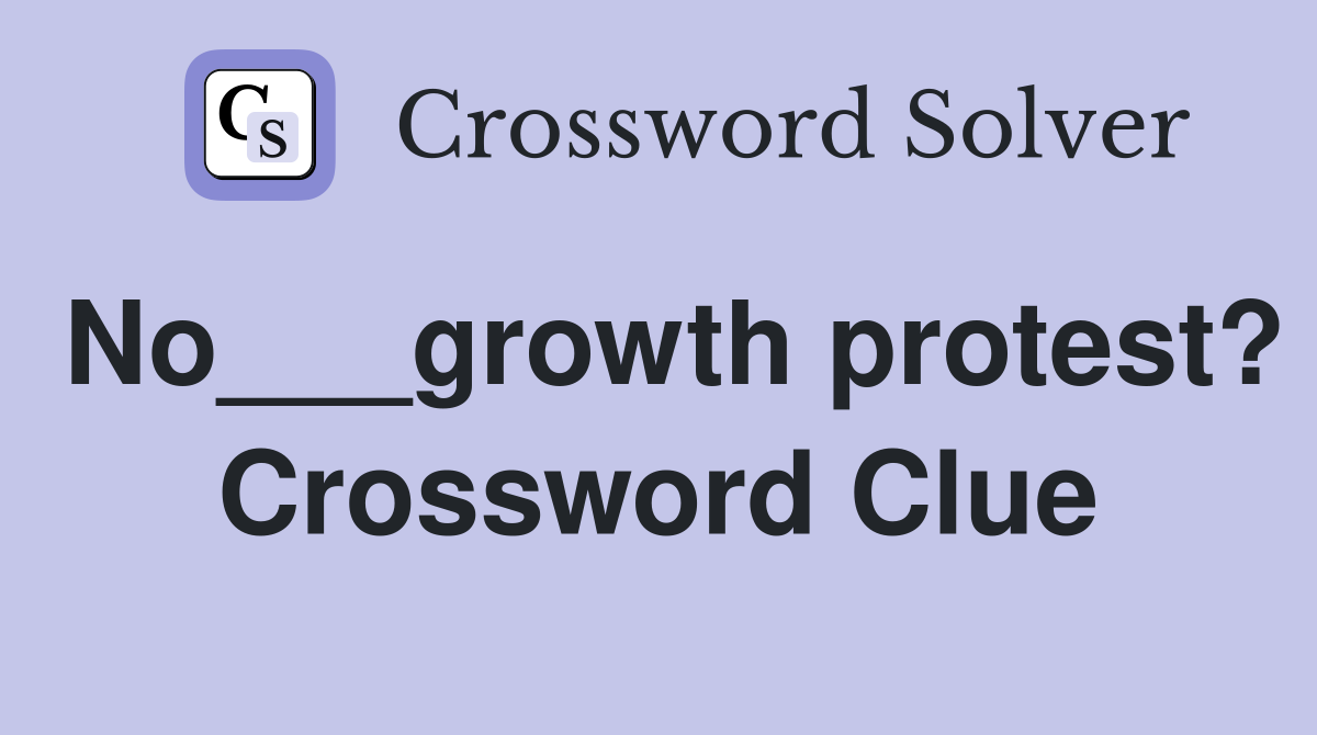 No___growth protest? Crossword Clue