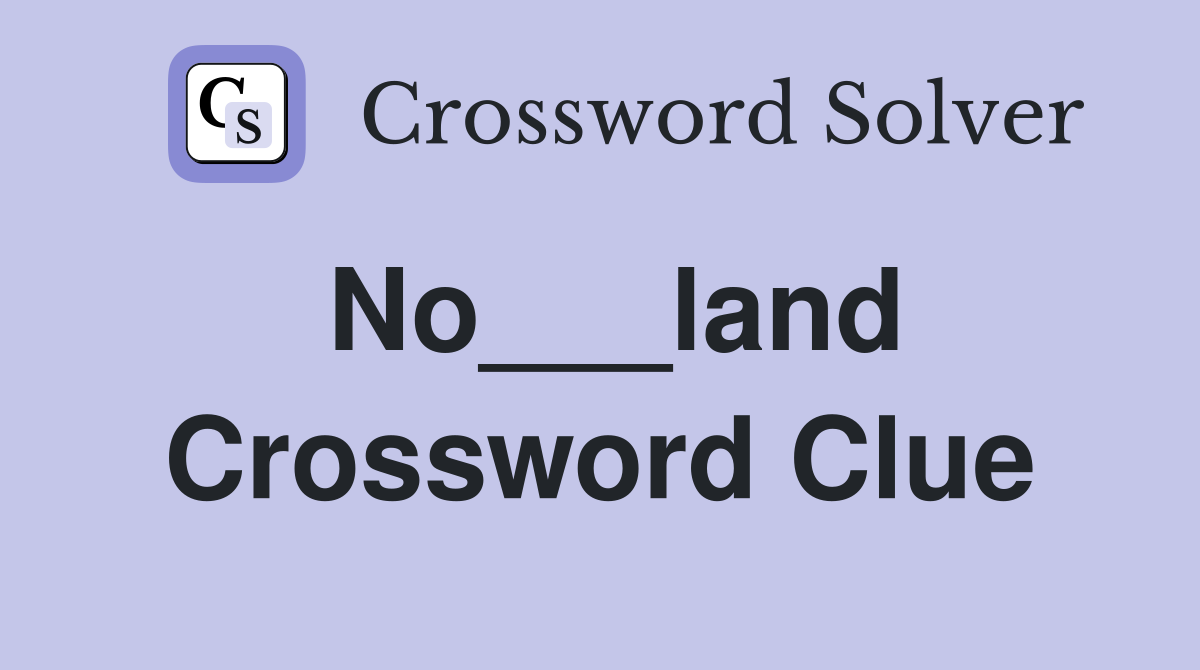 No___land Crossword Clue