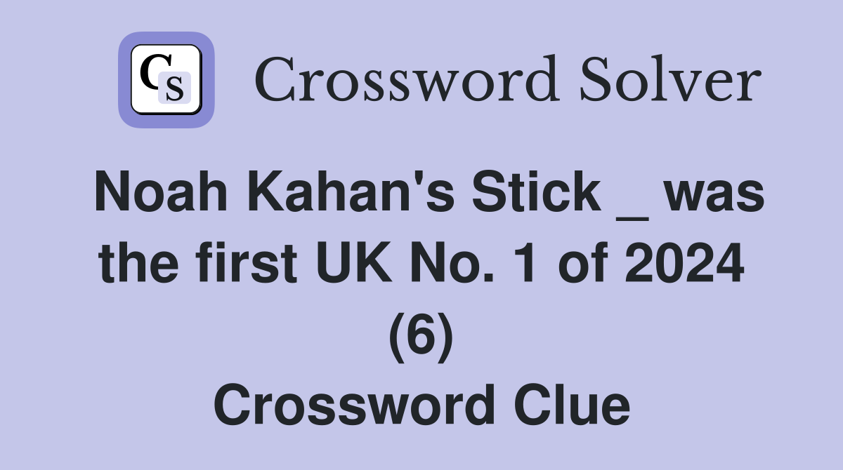 Noah Kahan's Stick _ was the first UK No. 1 of 2024 (6) Crossword Clue