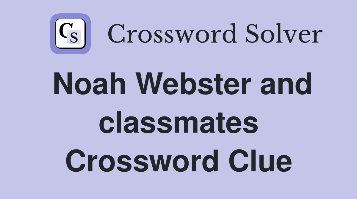 Noah Webster and classmates Crossword Clue