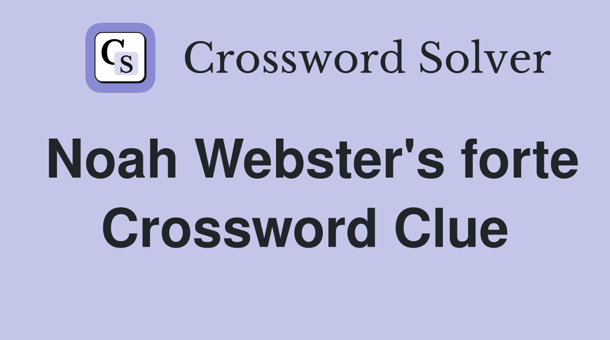 Noah Webster's forte Crossword Clue