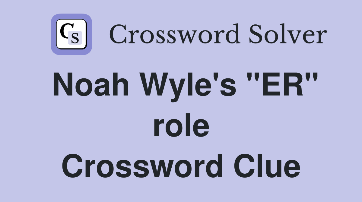 Noah Wyle's "ER" role Crossword Clue