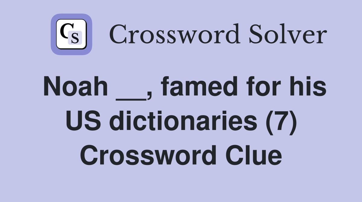 Noah __, famed for his US dictionaries (7) Crossword Clue