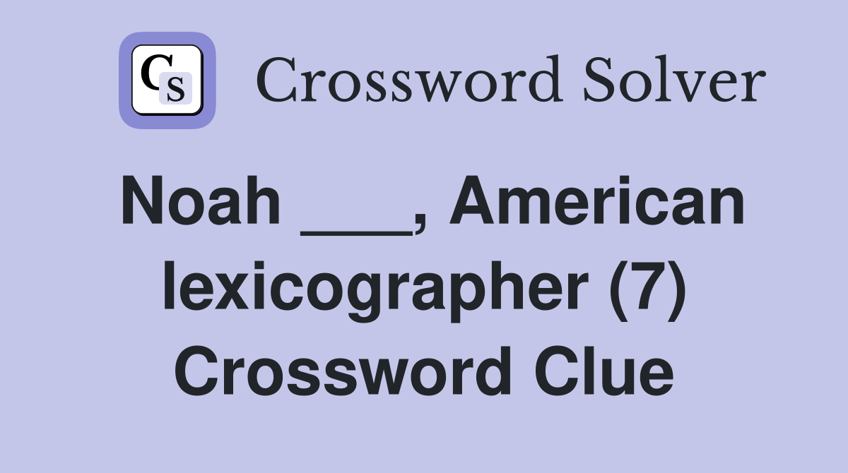 Noah ___, American lexicographer (7) Crossword Clue