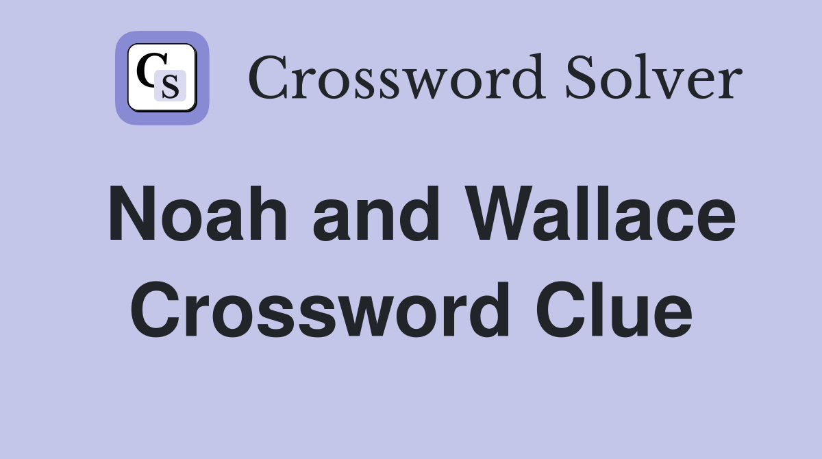 Noah and Wallace Crossword Clue