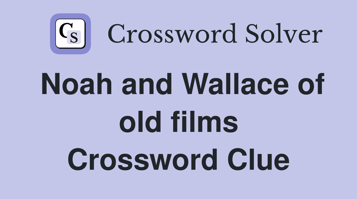 Noah and Wallace of old films Crossword Clue