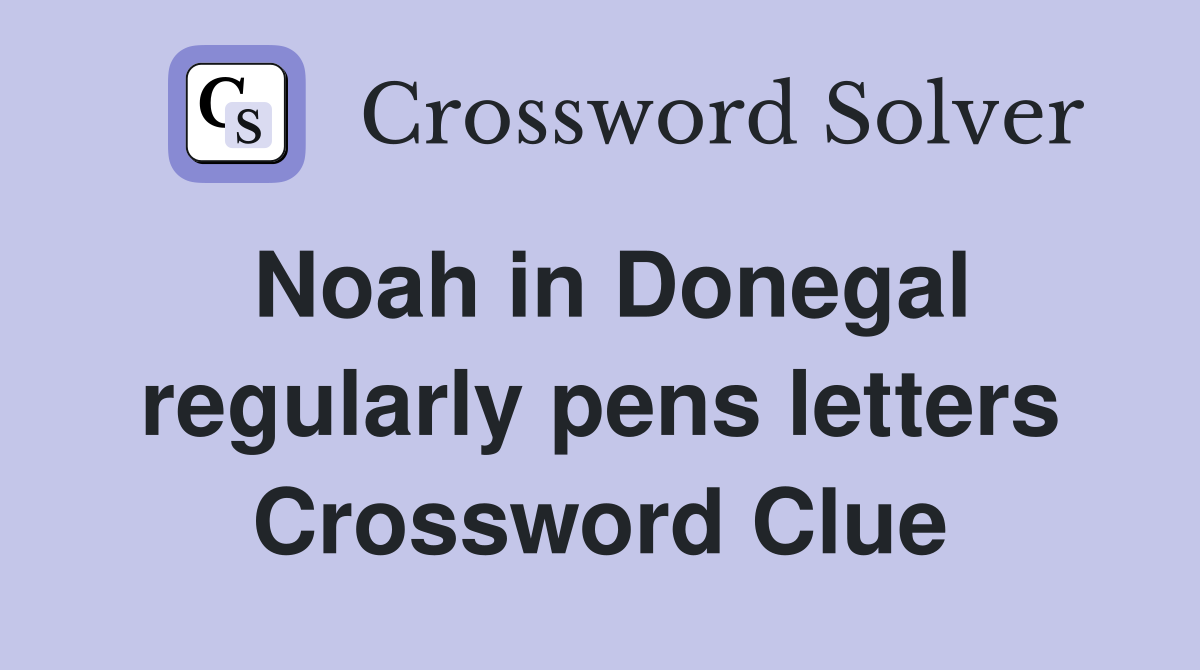 Noah in Donegal regularly pens letters Crossword Clue