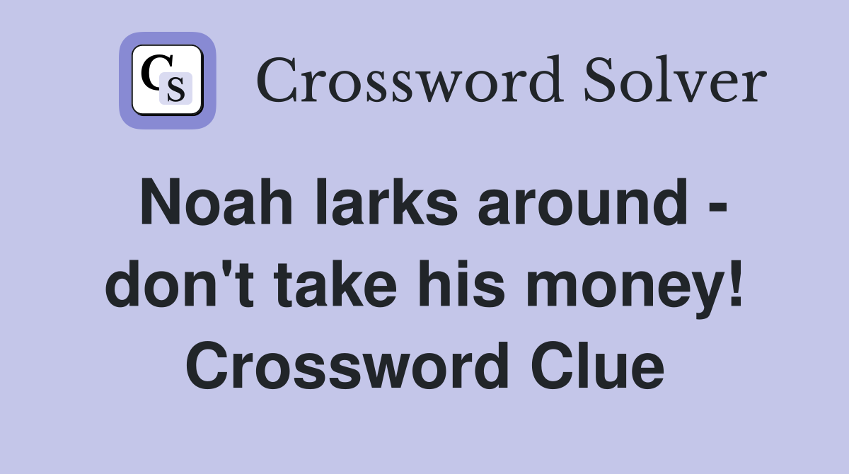 Noah larks around - don't take his money! Crossword Clue