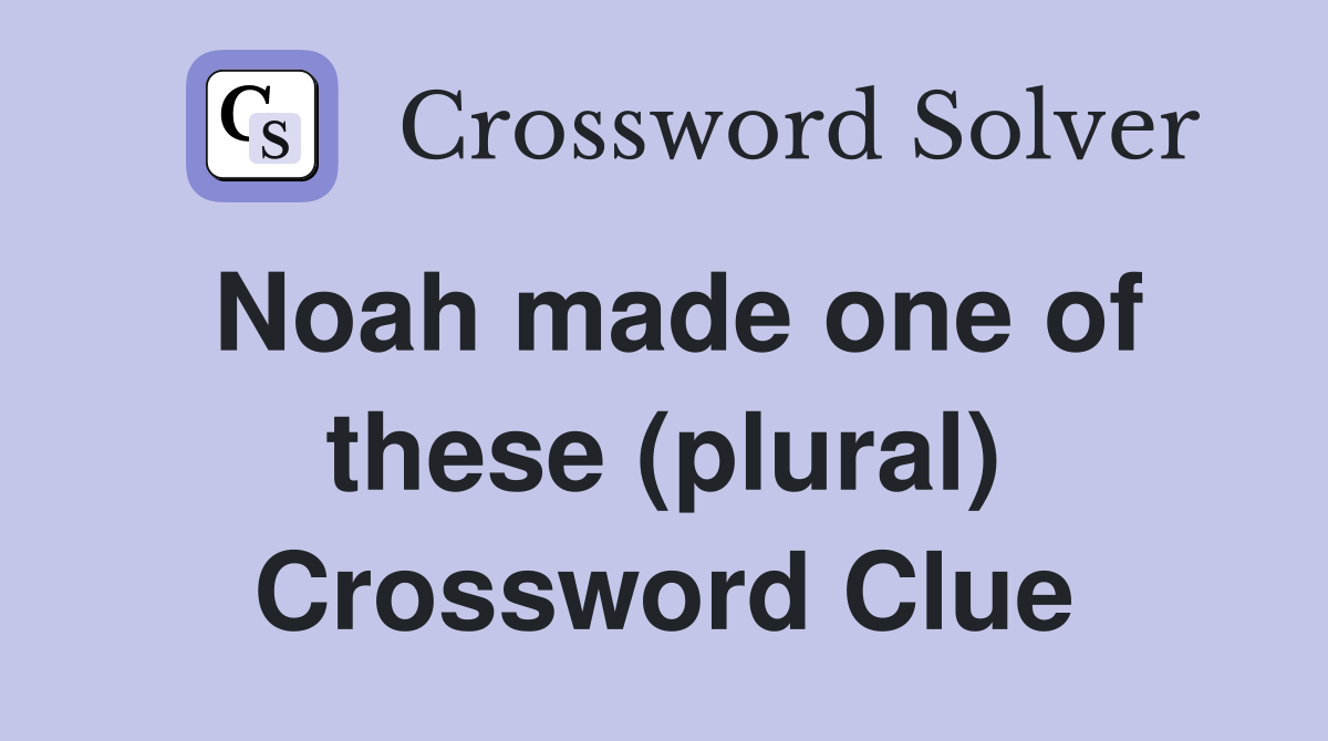 Noah made one of these (plural) Crossword Clue
