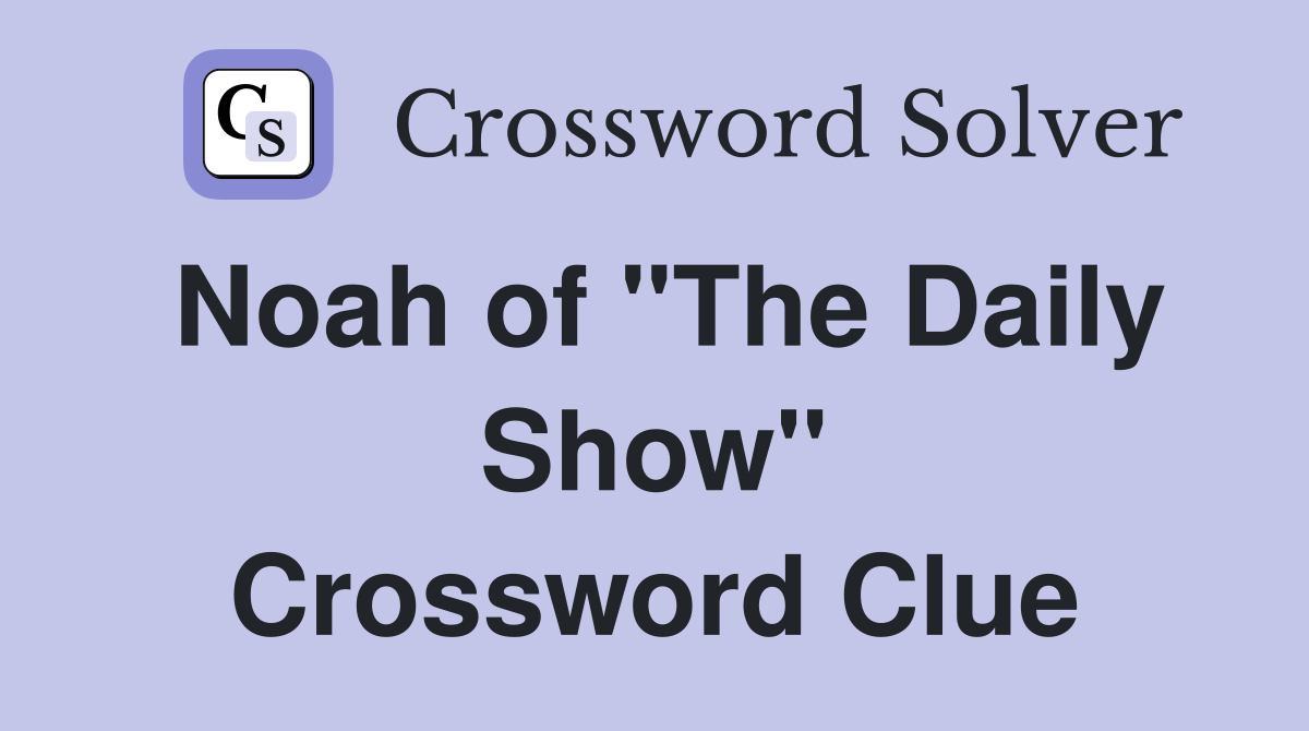 Noah of "The Daily Show" Crossword Clue