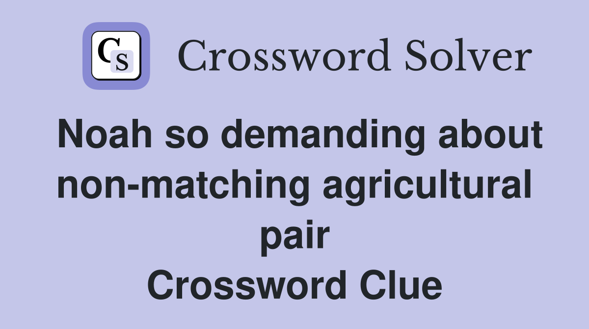Noah so demanding about non-matching agricultural pair Crossword Clue