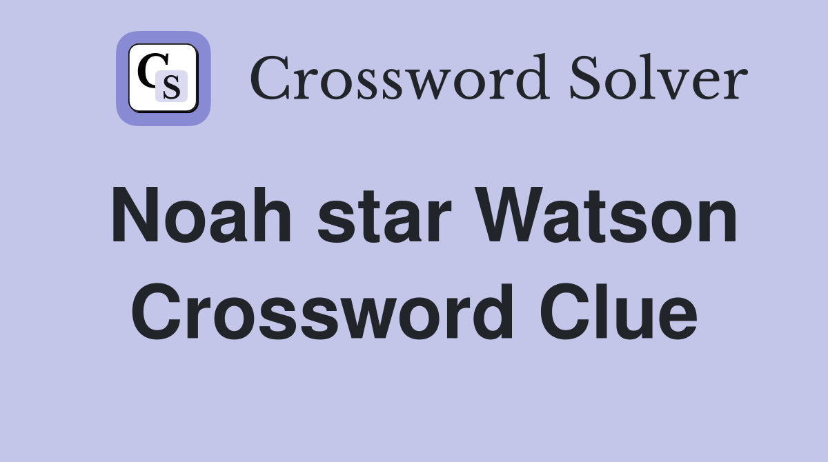 Noah star Watson Crossword Clue