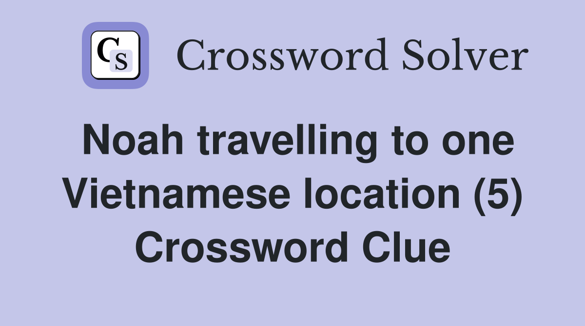Noah travelling to one Vietnamese location (5) Crossword Clue