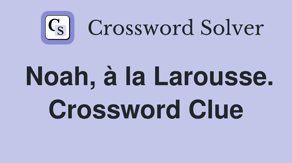 Noah, à la Larousse. Crossword Clue