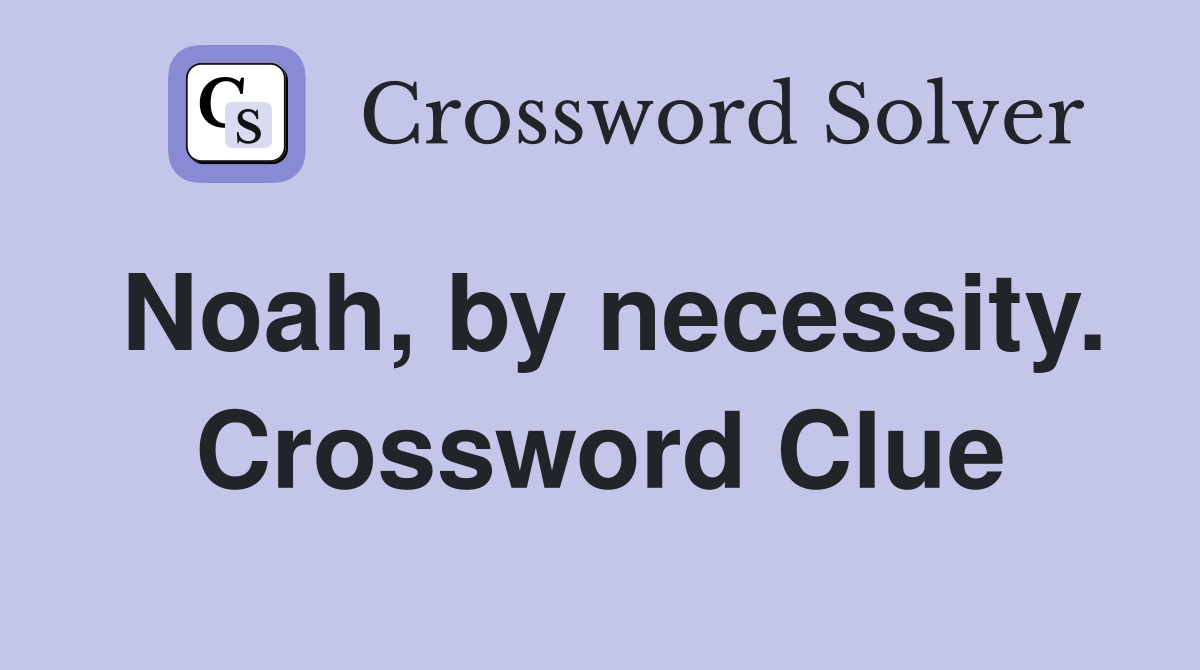 Noah, by necessity. Crossword Clue