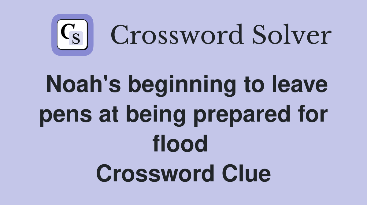 Noah's beginning to leave pens at being prepared for flood  Crossword Clue