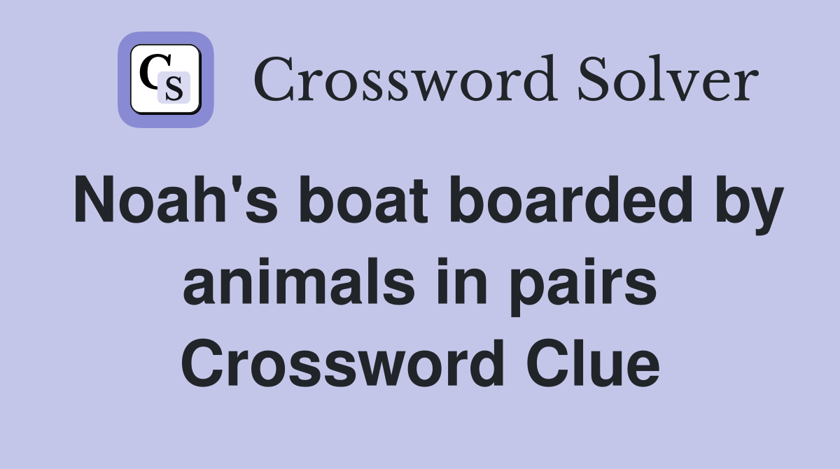 Noah's boat boarded by animals in pairs Crossword Clue