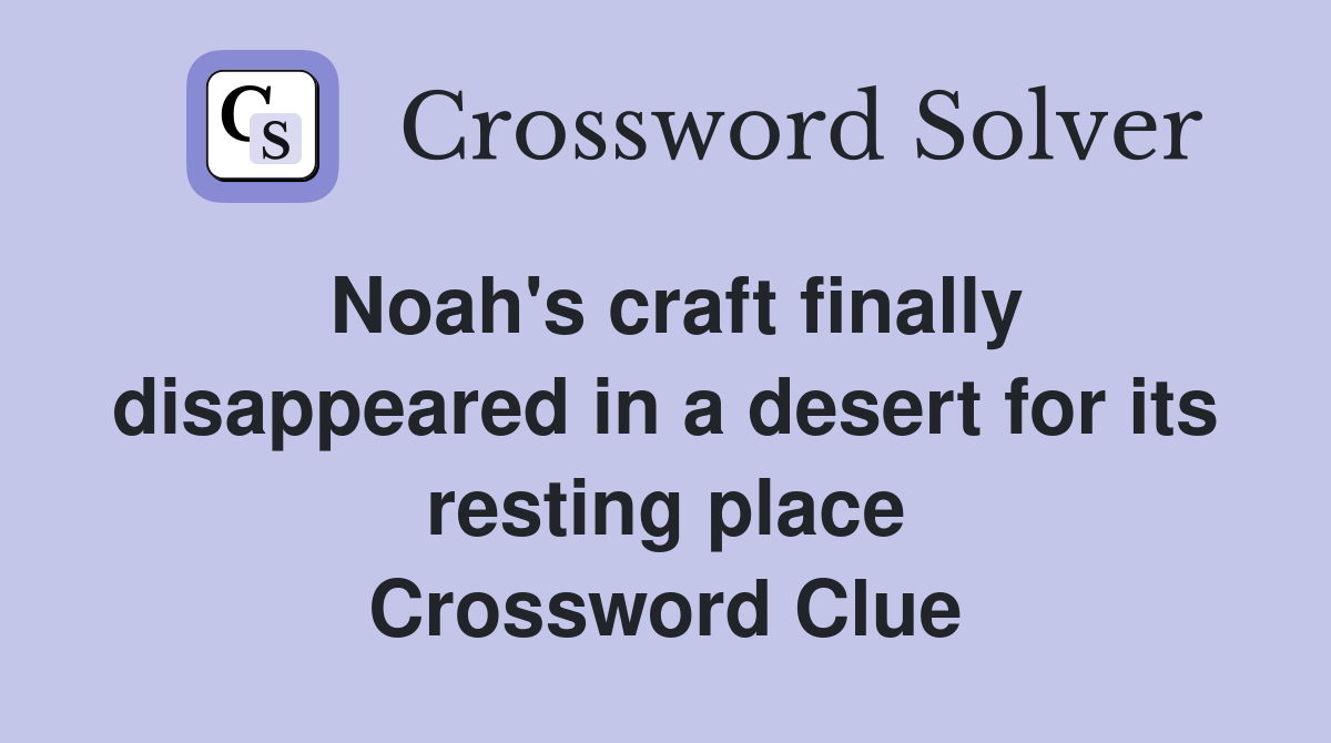 Noah's craft finally disappeared in a desert for its resting place Crossword Clue