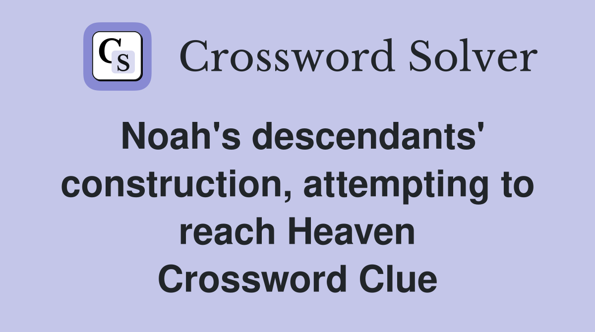 Noah's descendants' construction, attempting to reach Heaven Crossword Clue