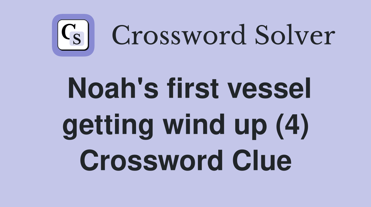 Noah's first vessel getting wind up (4) Crossword Clue