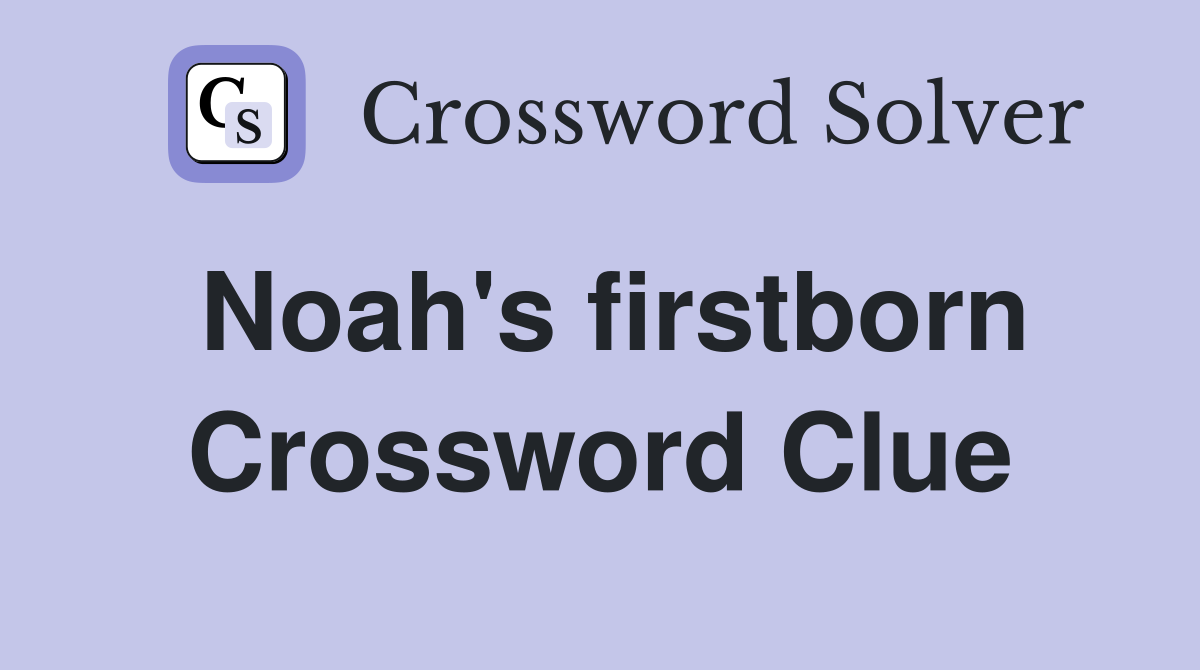 Noah's firstborn Crossword Clue