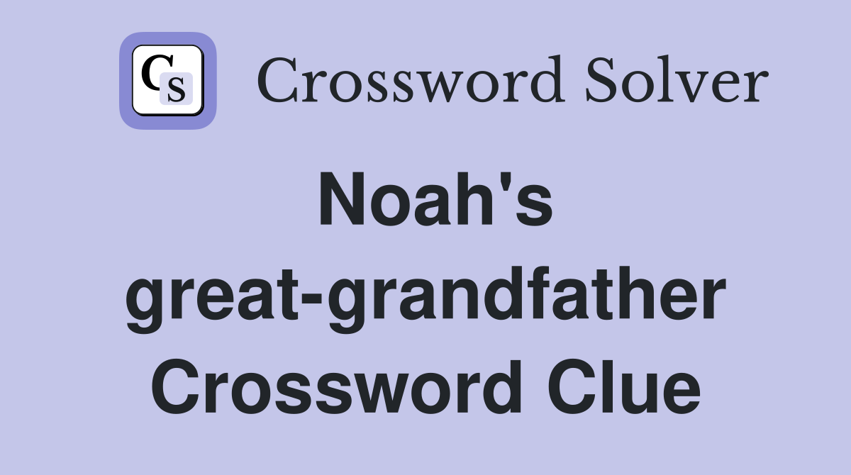 Noah's great-grandfather Crossword Clue