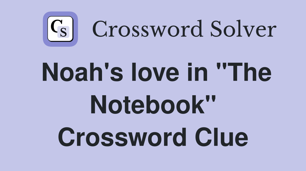 Noah's love in "The Notebook" Crossword Clue