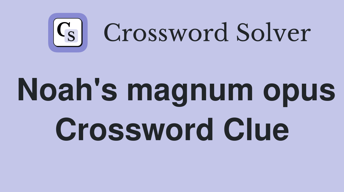 Noah's magnum opus Crossword Clue