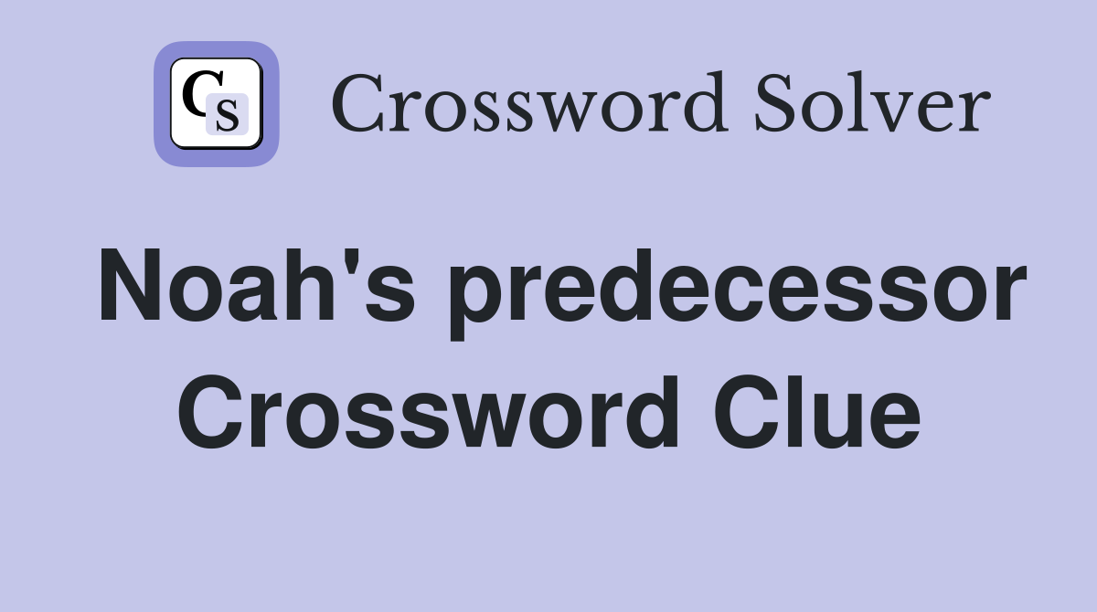 Noah's predecessor Crossword Clue