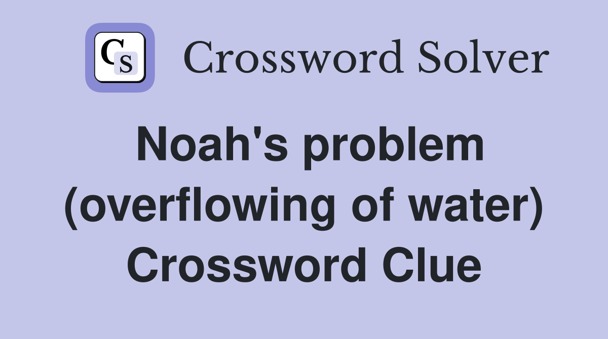 Noah's problem (overflowing of water) Crossword Clue