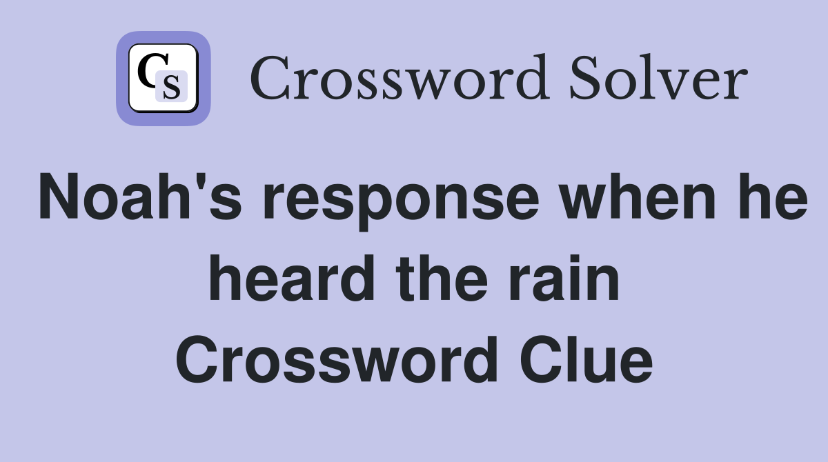 Noah's response when he heard the rain Crossword Clue