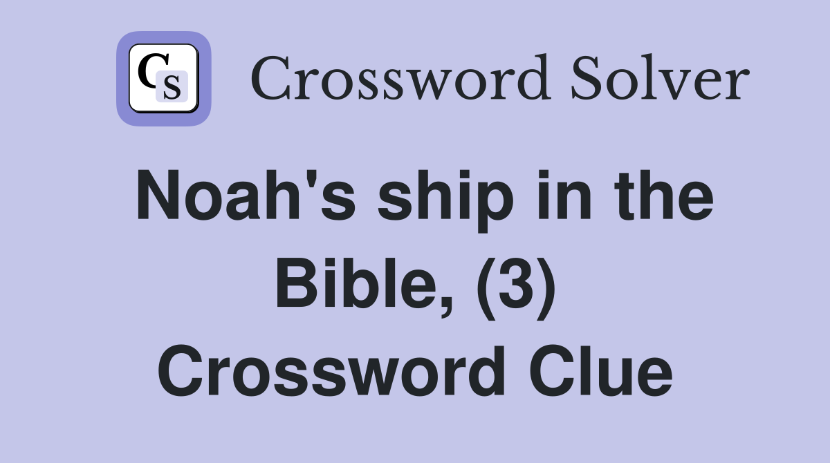 Noah's ship in the Bible, (3) Crossword Clue
