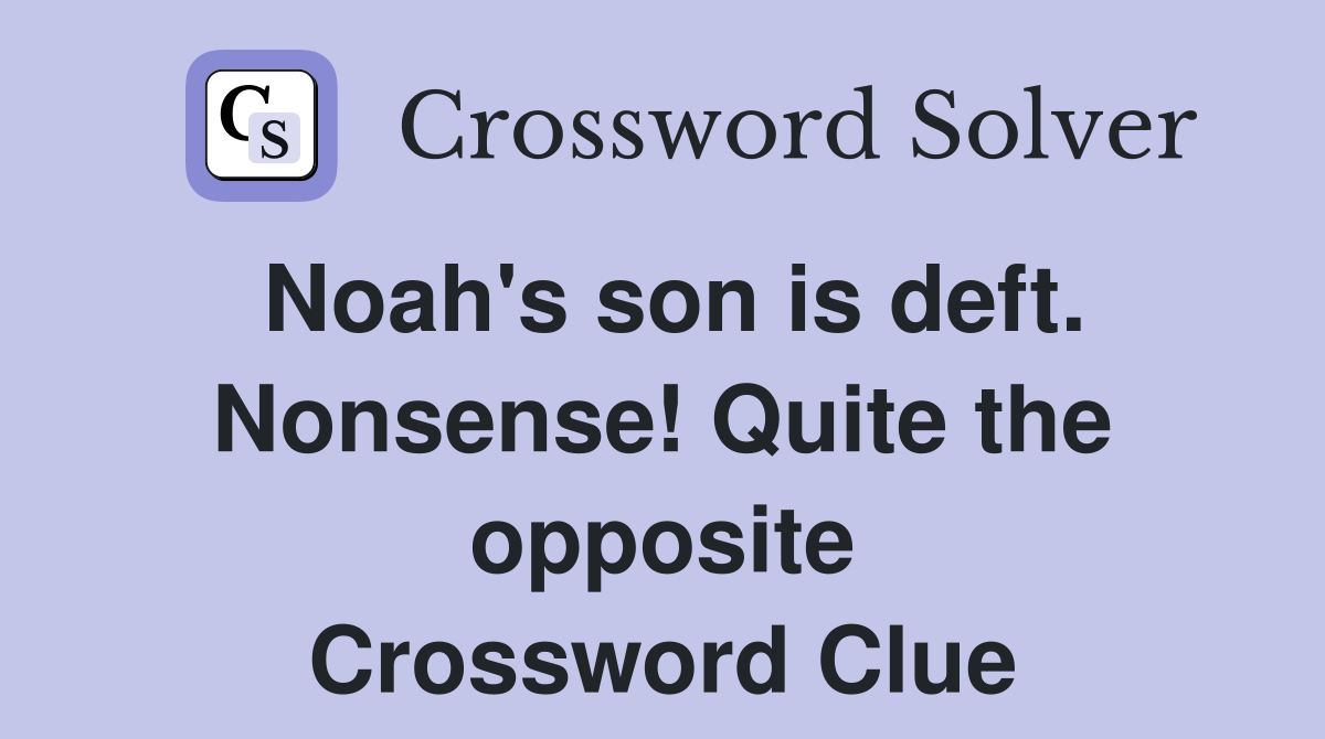 Noah's son is deft. Nonsense! Quite the opposite Crossword Clue
