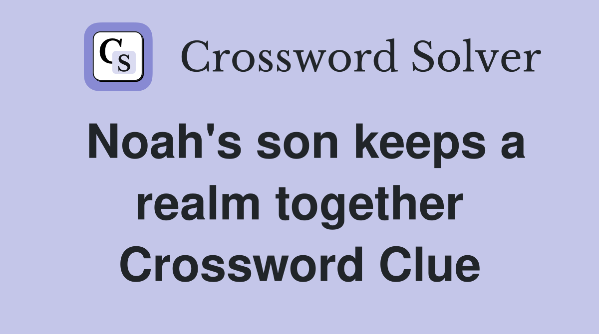 Noah's son keeps a realm together Crossword Clue