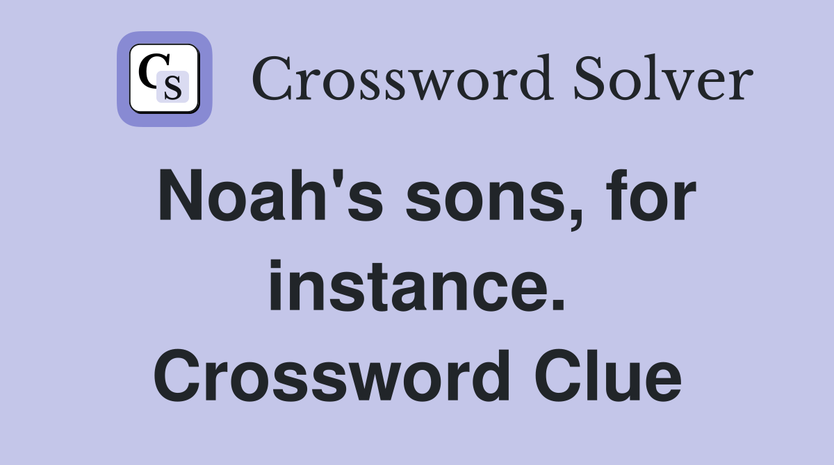 Noah's sons, for instance. Crossword Clue