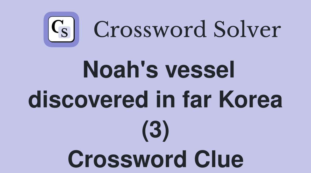 Noah's vessel discovered in far Korea (3) Crossword Clue