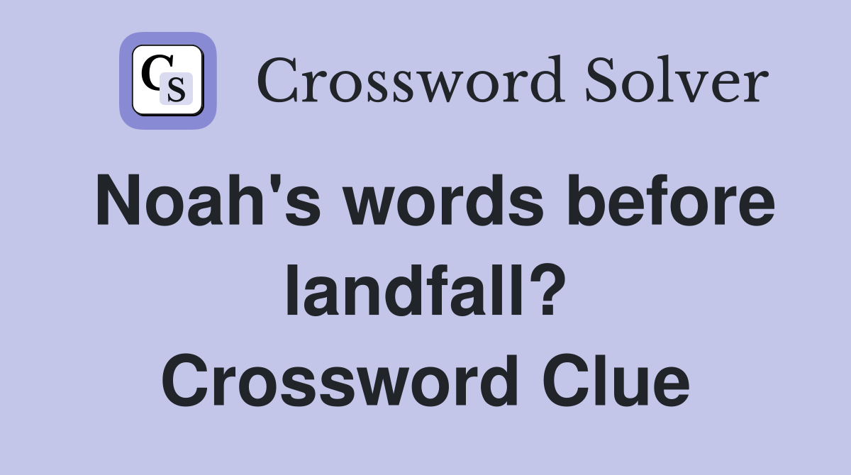 Noah's words before landfall? Crossword Clue