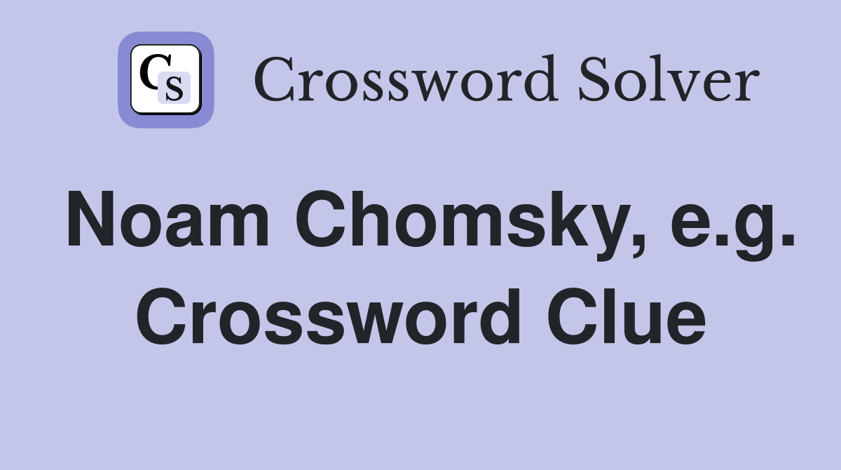 Noam Chomsky, e.g. Crossword Clue