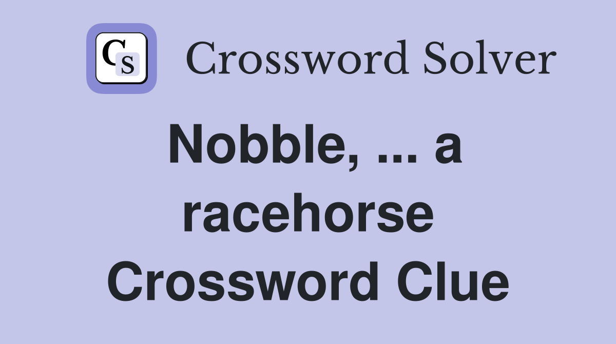 Nobble, ... a racehorse Crossword Clue