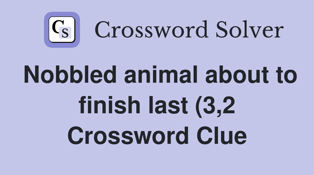 Nobbled animal about to finish last (3 2) Crossword Clue Answers Nobbled animal about to finish last (3 2) Crossword Clue Answers