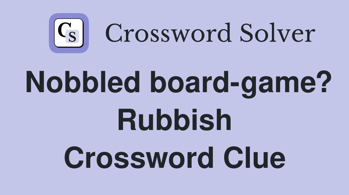 Nobbled board-game? Rubbish Crossword Clue