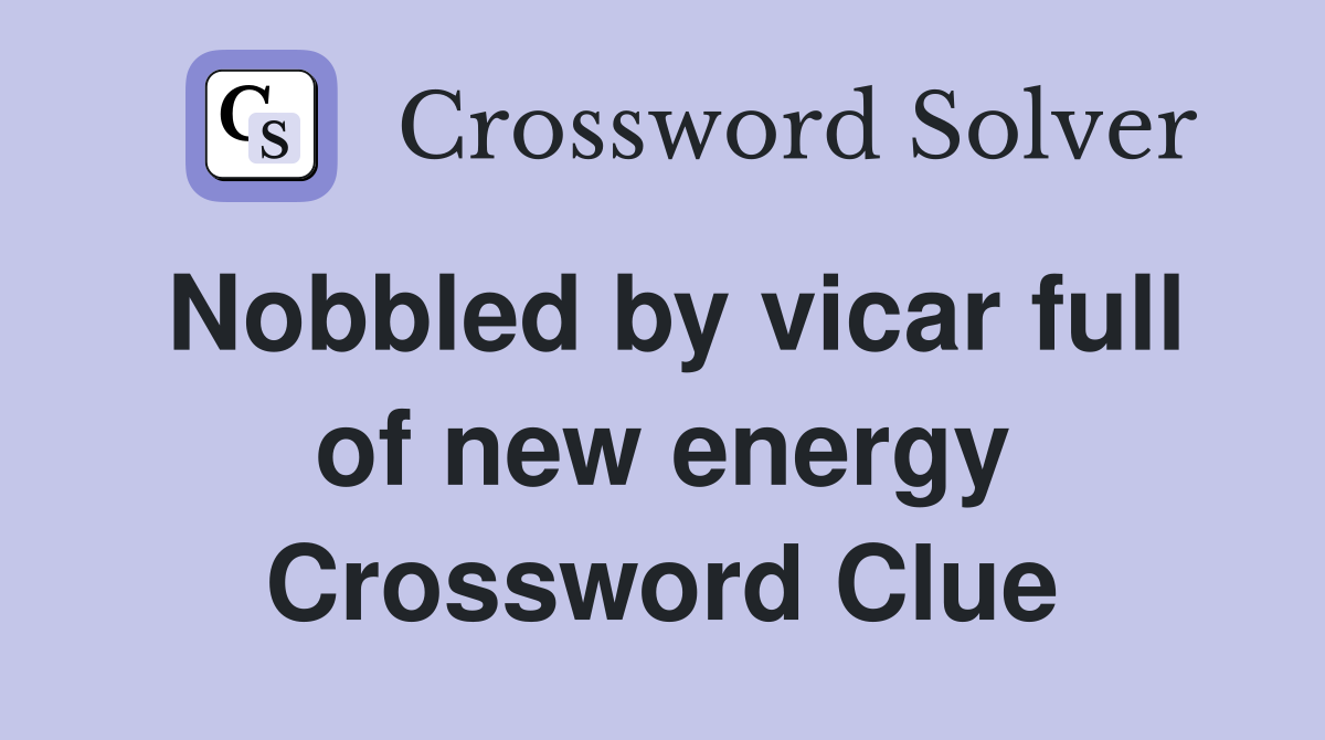 Nobbled by vicar full of new energy Crossword Clue