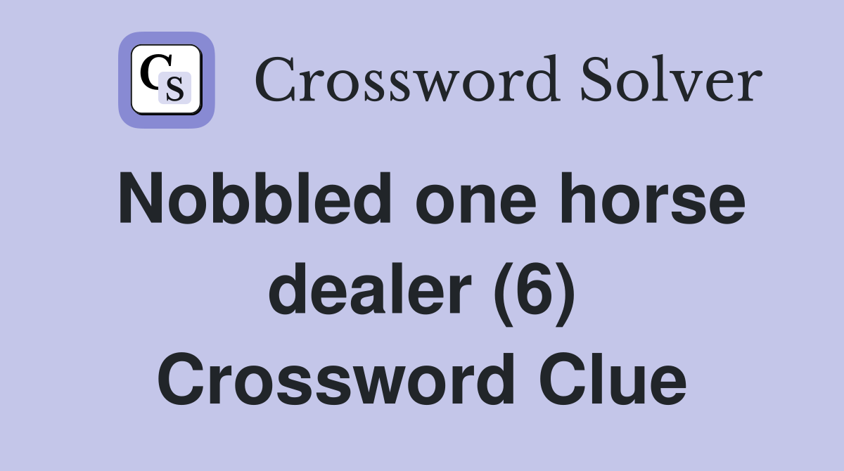 Nobbled one horse dealer (6) Crossword Clue